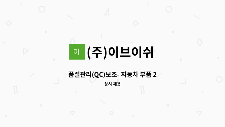 (주)이브이쉬 - 품질관리(QC)보조- 자동차 부품 2차 벤더 : 채용 메인 사진 (더팀스 제공)