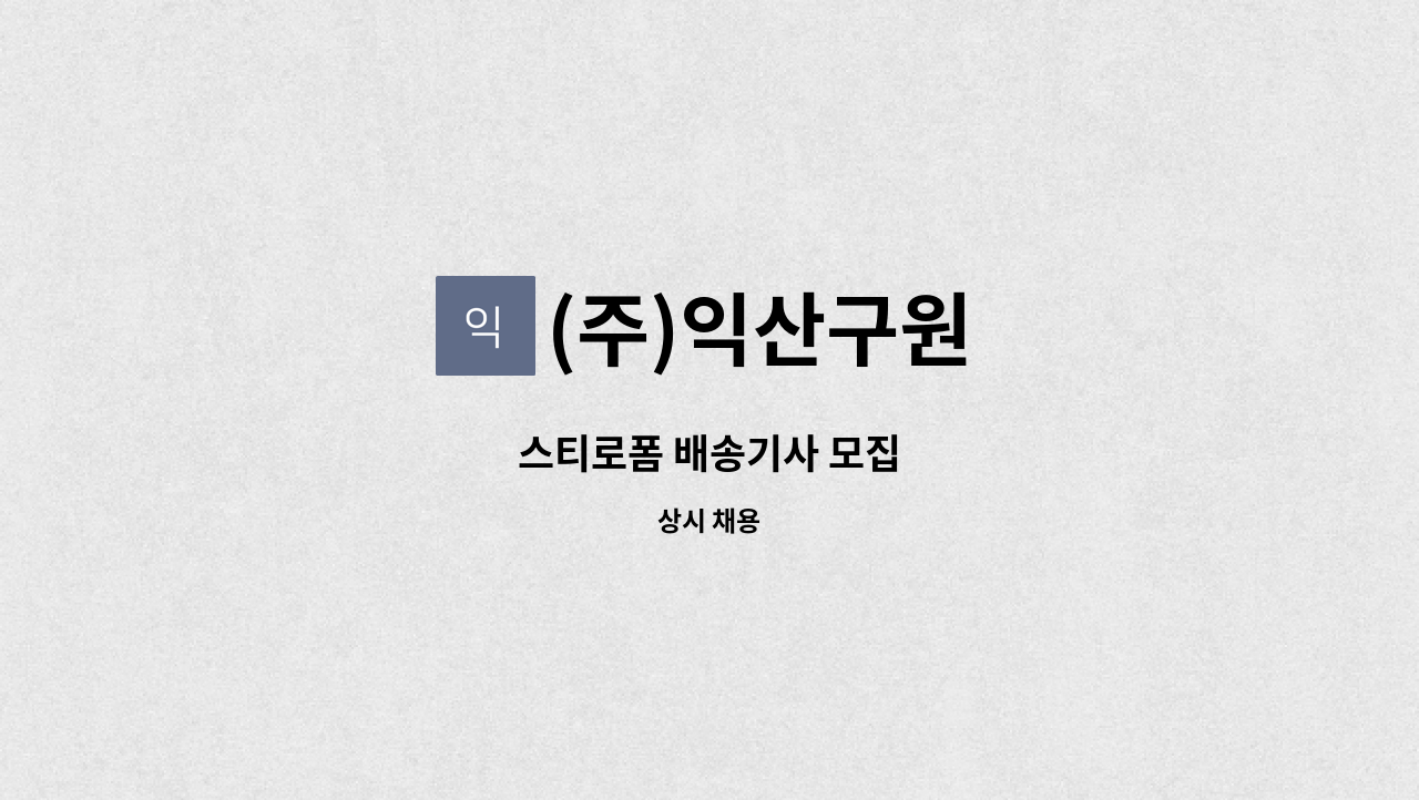 (주)익산구원 - 스티로폼 배송기사 모집 : 채용 메인 사진 (더팀스 제공)