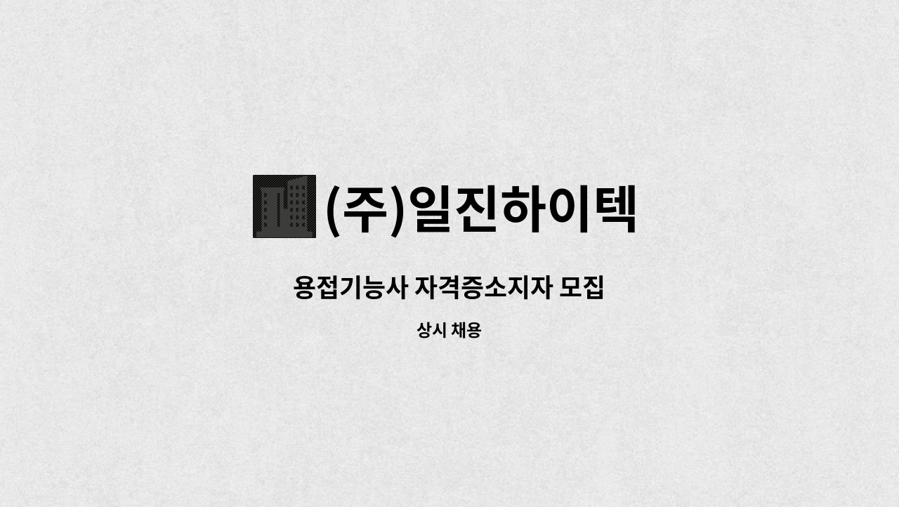 (주)일진하이텍 - 용접기능사 자격증소지자 모집 : 채용 메인 사진 (더팀스 제공)