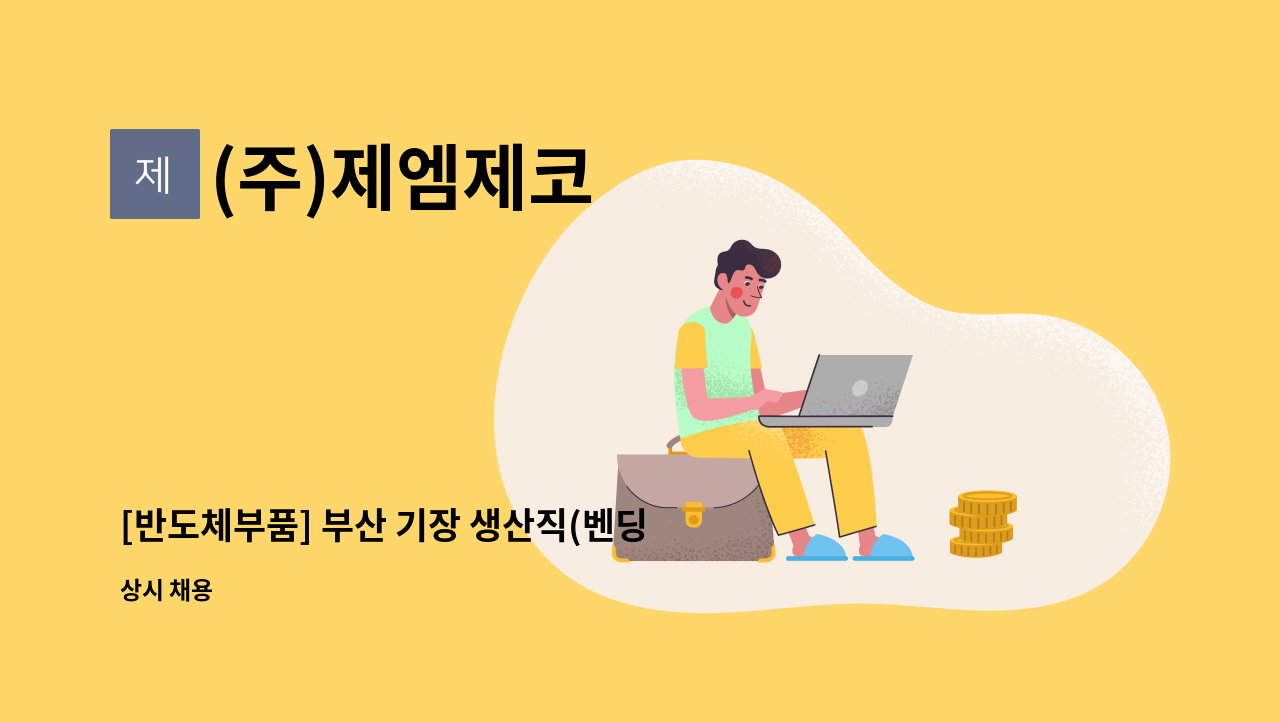 (주)제엠제코 - [반도체부품] 부산 기장 생산직(벤딩) 추가 모집 : 채용 메인 사진 (더팀스 제공)