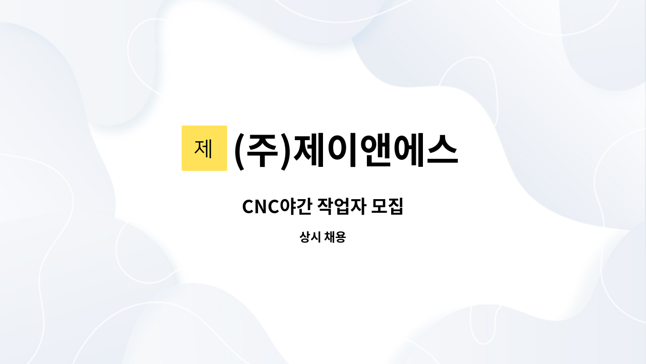 (주)제이앤에스 - CNC야간 작업자 모집 : 채용 메인 사진 (더팀스 제공)