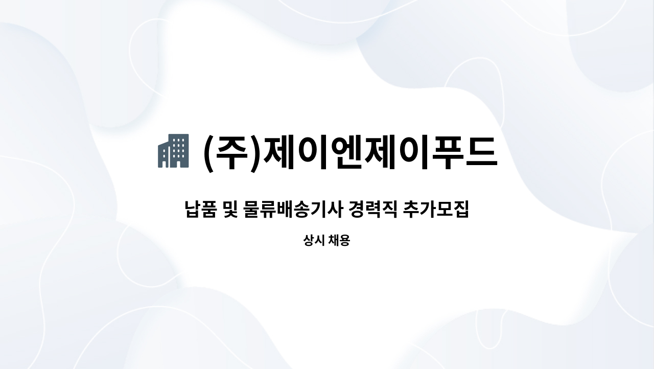 (주)제이엔제이푸드 - 납품 및 물류배송기사 경력직 추가모집(1톤-3.5톤 냉장냉동탑차) : 채용 메인 사진 (더팀스 제공)