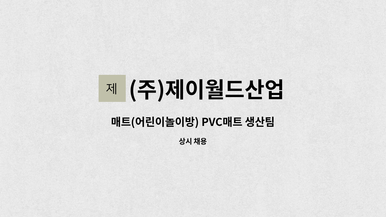 (주)제이월드산업 - 매트(어린이놀이방) PVC매트 생산팀 인원, 물류팀 인원 : 채용 메인 사진 (더팀스 제공)