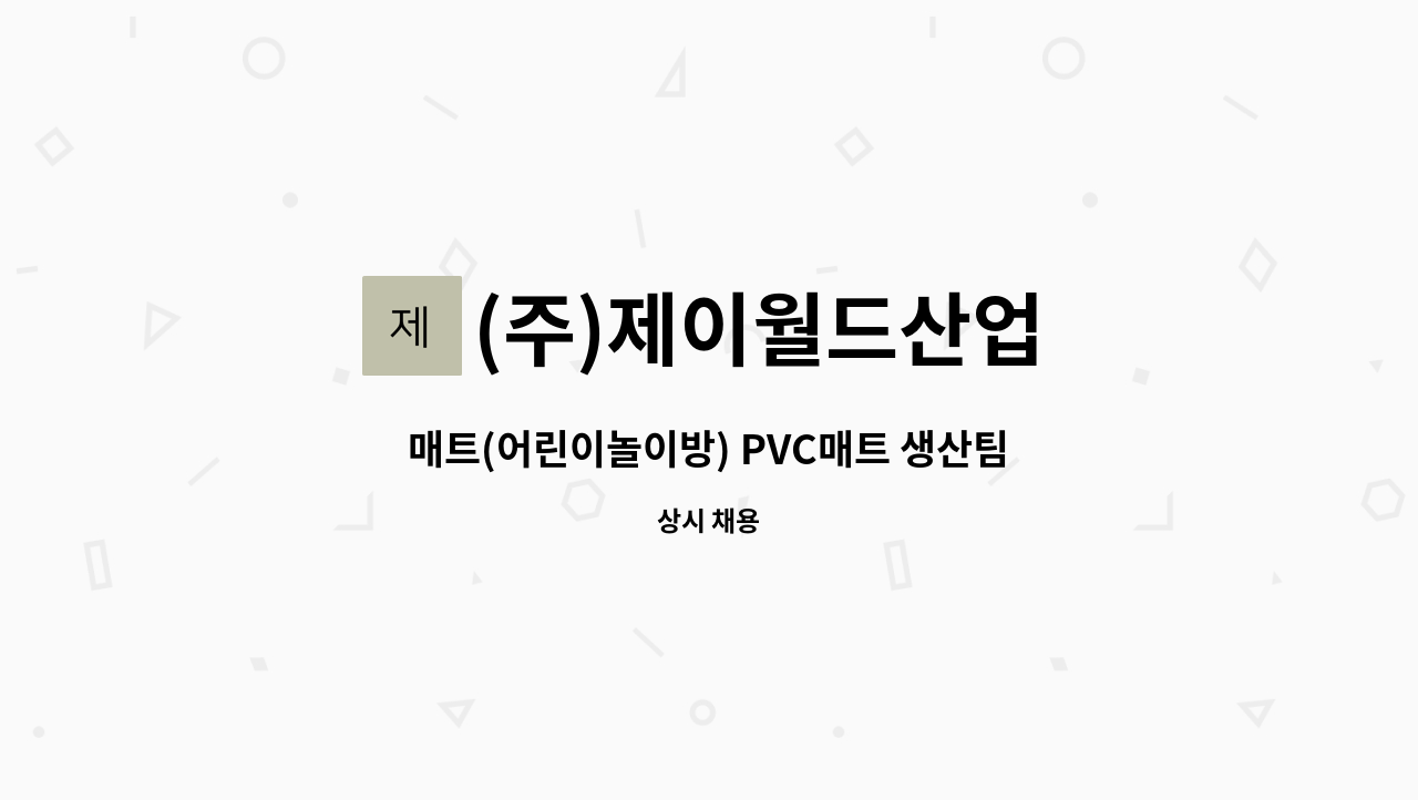 (주)제이월드산업 - 매트(어린이놀이방) PVC매트 생산팀 인원 채용합니다. : 채용 메인 사진 (더팀스 제공)