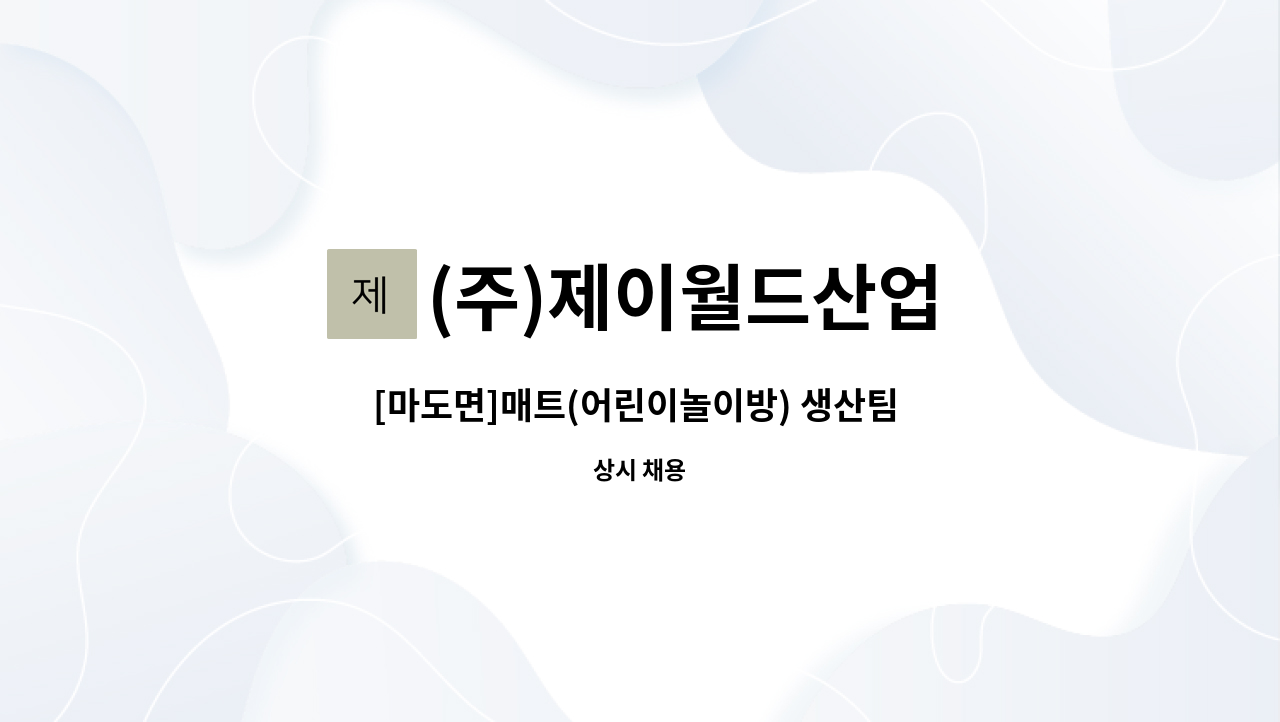 (주)제이월드산업 - [마도면]매트(어린이놀이방) 생산팀 제품검수 인원 모집합니다. : 채용 메인 사진 (더팀스 제공)