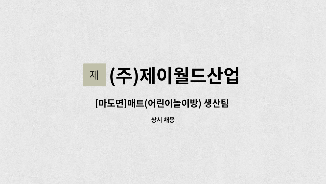 (주)제이월드산업 - [마도면]매트(어린이놀이방) 생산팀 인원 모집합니다. : 채용 메인 사진 (더팀스 제공)