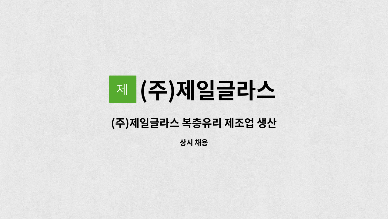 (주)제일글라스 - (주)제일글라스 복층유리 제조업 생산직 모집 : 채용 메인 사진 (더팀스 제공)