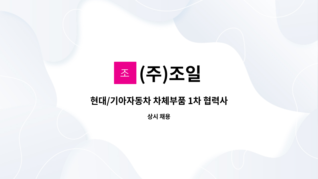 (주)조일 - 현대/기아자동차 차체부품 1차 협력사 생산관리 경력 및 신입 정규직 채용 : 채용 메인 사진 (더팀스 제공)