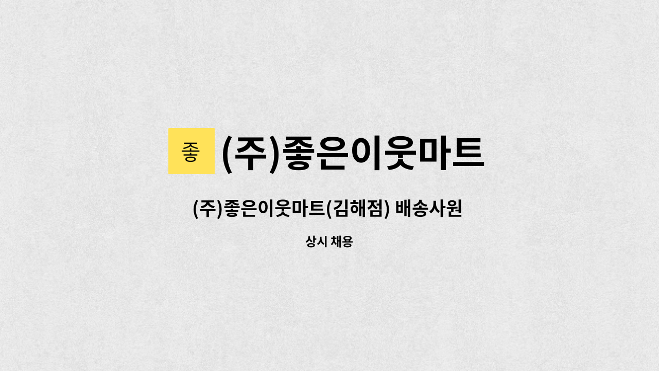 (주)좋은이웃마트 - (주)좋은이웃마트(김해점) 배송사원 채용공고_1톤탑차 : 채용 메인 사진 (더팀스 제공)