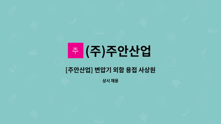 (주)주안산업 - [주안산업] 변압기 외함 용접 사상원 및 보조원을 구합니다. : 채용 메인 사진 (더팀스 제공)