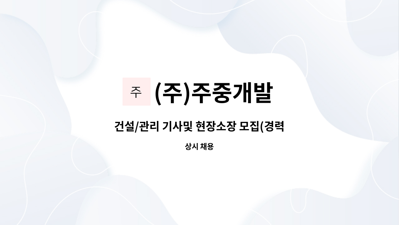 (주)주중개발 - 건설/관리 기사및 현장소장 모집(경력자우대) : 채용 메인 사진 (더팀스 제공)