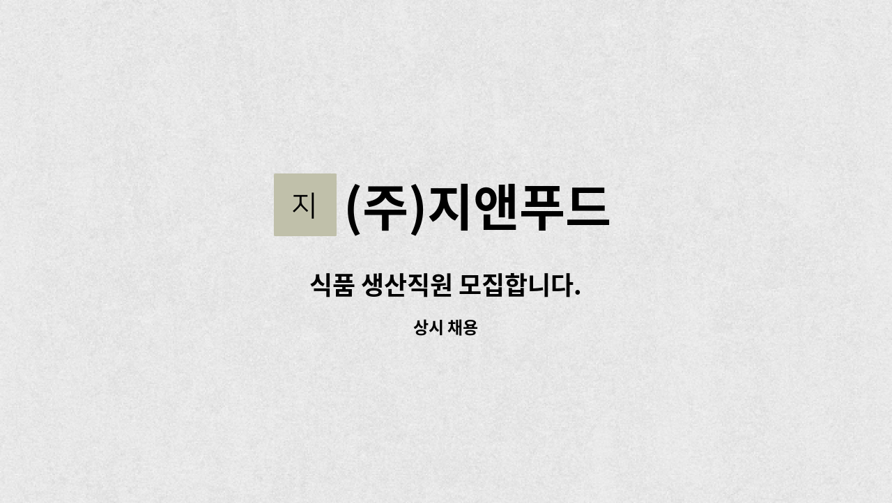 (주)지앤푸드 - 식품 생산직원 모집합니다. : 채용 메인 사진 (더팀스 제공)