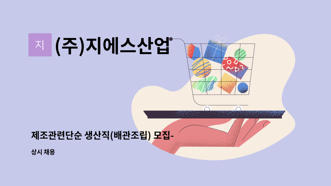 (주)지에스산업 - 제조관련단순 생산직(배관조립) 모집-제조 관련 단순종사원 : 채용 메인 사진 (더팀스 제공)