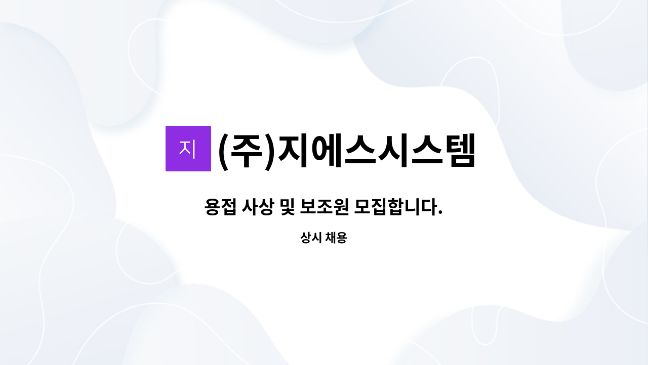 (주)지에스시스템 - 용접 사상 및 보조원 모집합니다. : 채용 메인 사진 (더팀스 제공)