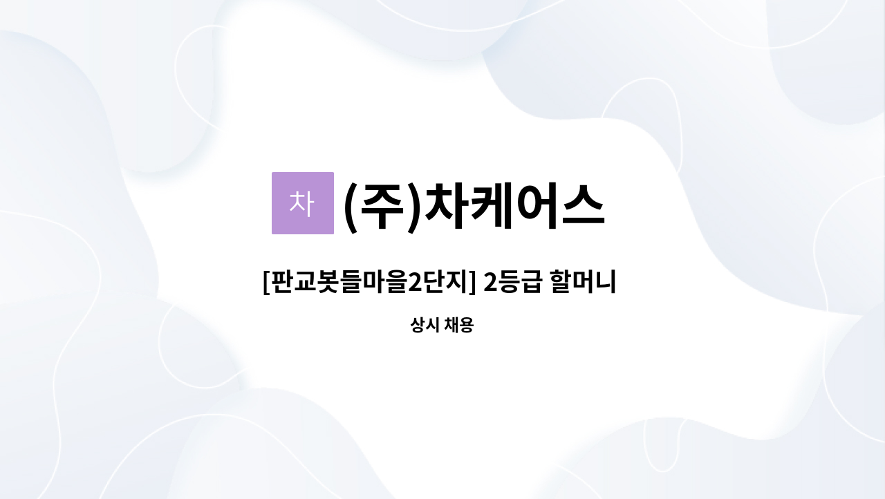 (주)차케어스 - [판교봇들마을2단지] 2등급 할머니 투석 병원 동행 도와주실 경력 있는 요양보호사 선생님 모십니다. : 채용 메인 사진 (더팀스 제공)