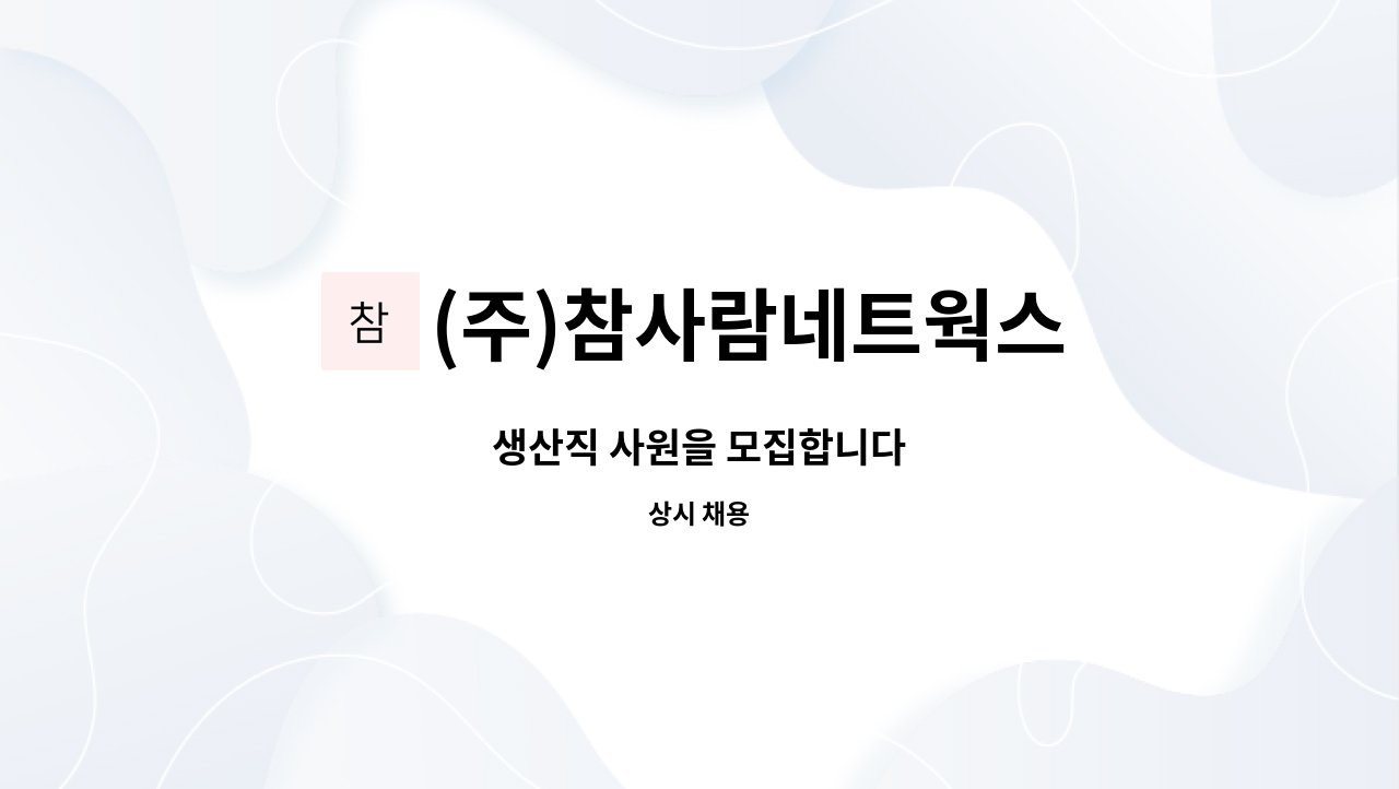 (주)참사람네트웍스 - 생산직 사원을 모집합니다 : 채용 메인 사진 (더팀스 제공)