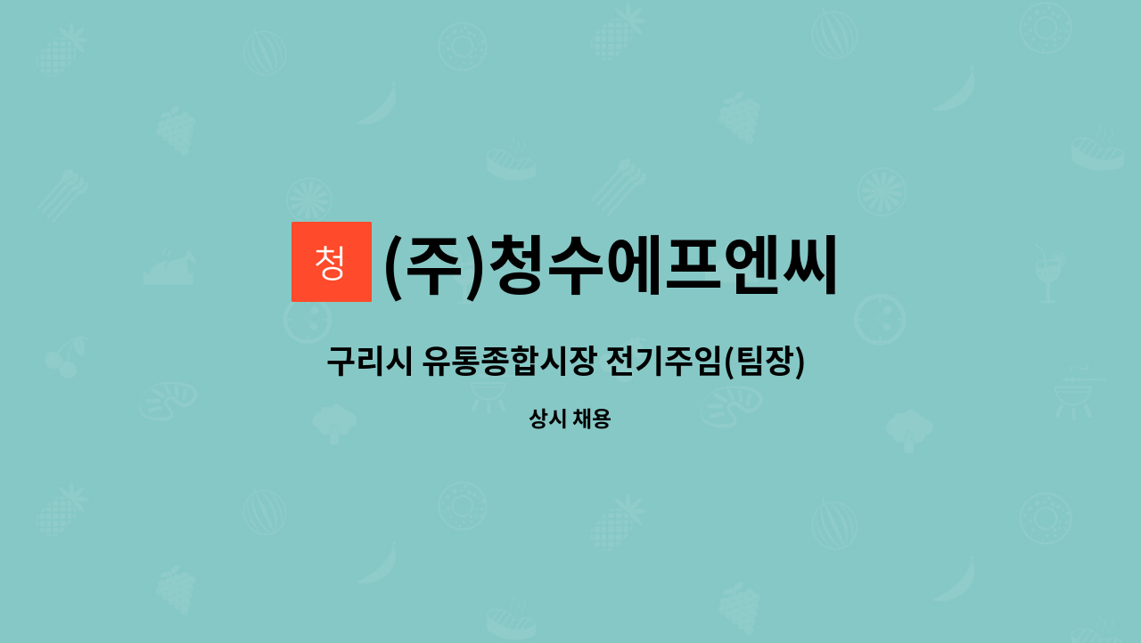 (주)청수에프엔씨 - 구리시 유통종합시장 전기주임(팀장) 모집합니다 : 채용 메인 사진 (더팀스 제공)