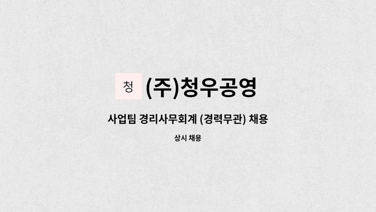 (주)청우공영 - 사업팀 경리사무회계 (경력무관) 채용 : 채용 메인 사진 (더팀스 제공)