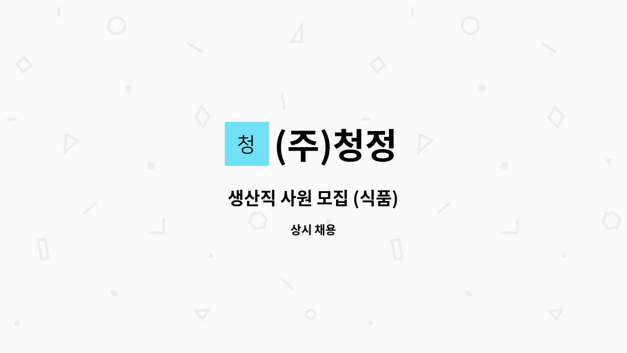 (주)청정 - 생산직 사원 모집 (식품) : 채용 메인 사진 (더팀스 제공)