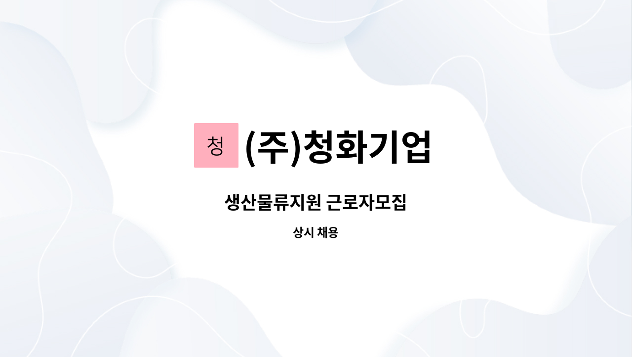 (주)청화기업 - 생산물류지원 근로자모집 : 채용 메인 사진 (더팀스 제공)