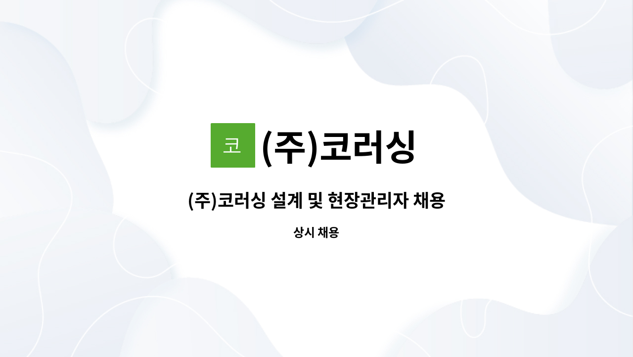 (주)코러싱 - (주)코러싱 설계 및 현장관리자 채용 : 채용 메인 사진 (더팀스 제공)