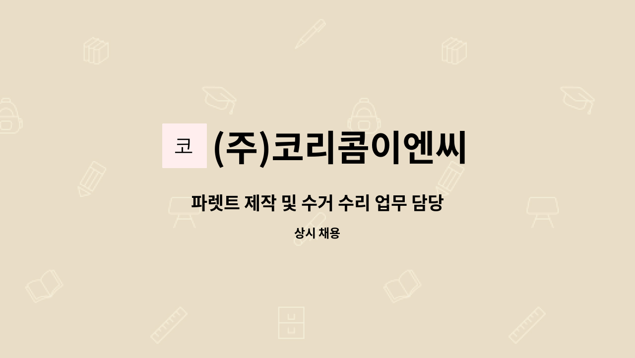 (주)코리콤이엔씨 - 파렛트 제작 및 수거 수리 업무 담당자 구함 월 250만원 : 채용 메인 사진 (더팀스 제공)