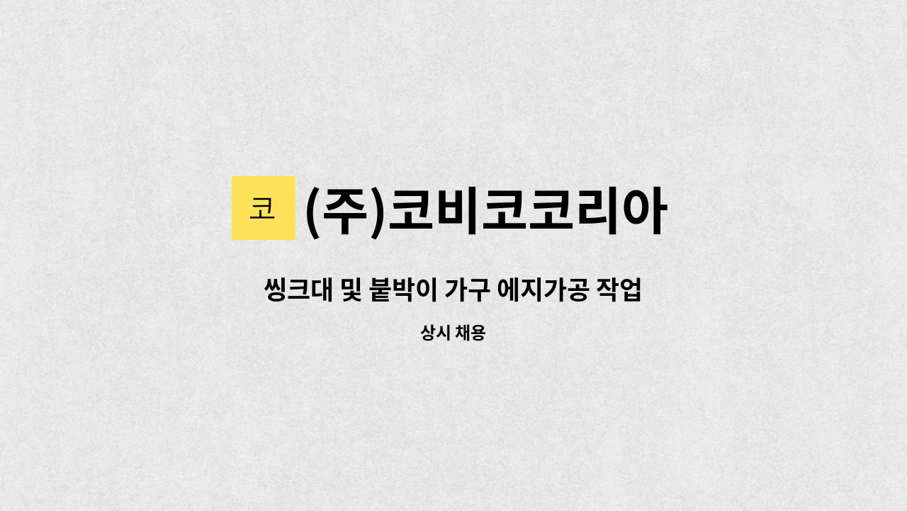 (주)코비코코리아 - 씽크대 및 붙박이 가구 에지가공 작업원 모집 : 채용 메인 사진 (더팀스 제공)