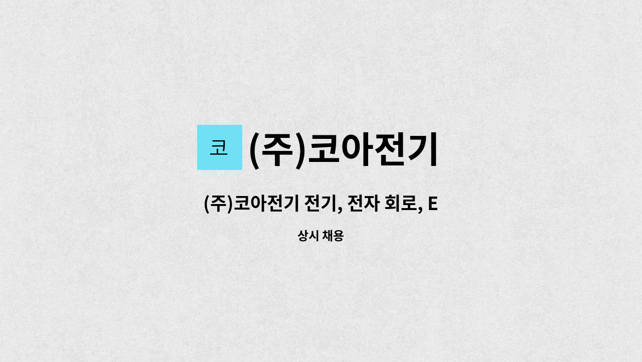 (주)코아전기 - (주)코아전기 전기, 전자 회로, EMI 등 개발 설계 모집 경력 무관 채용(정규직) : 채용 메인 사진 (더팀스 제공)