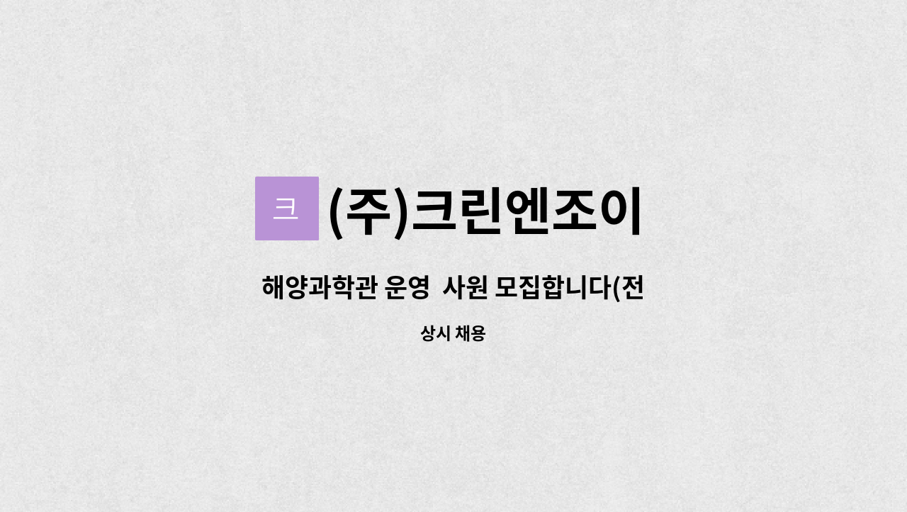 (주)크린엔조이 - 해양과학관 운영  사원 모집합니다(전시운영,야외,해설,유지보수) : 채용 메인 사진 (더팀스 제공)