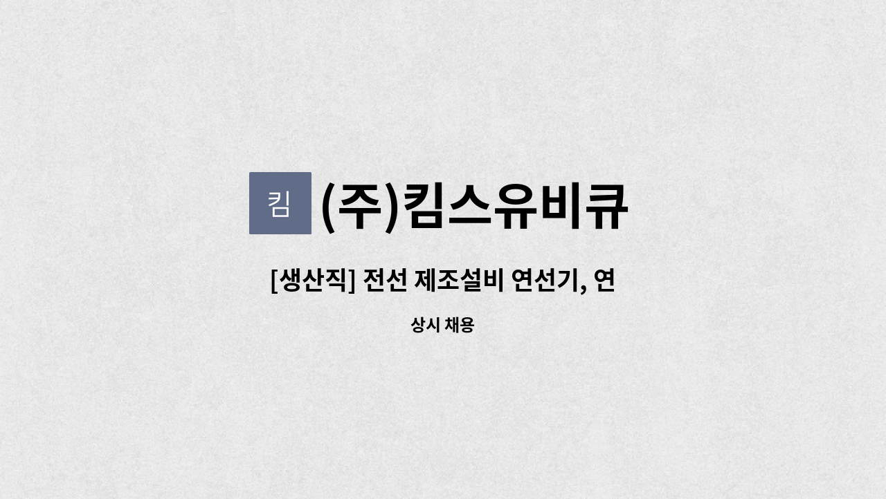 (주)킴스유비큐 - [생산직] 전선 제조설비 연선기, 연합기 운용 생산 기술자 모집 : 채용 메인 사진 (더팀스 제공)