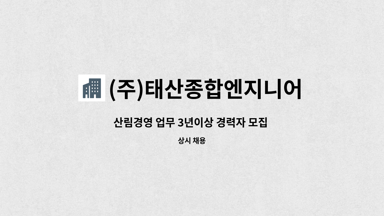 (주)태산종합엔지니어링 - 산림경영 업무 3년이상 경력자 모집 (산림경영 중급 우대) : 채용 메인 사진 (더팀스 제공)