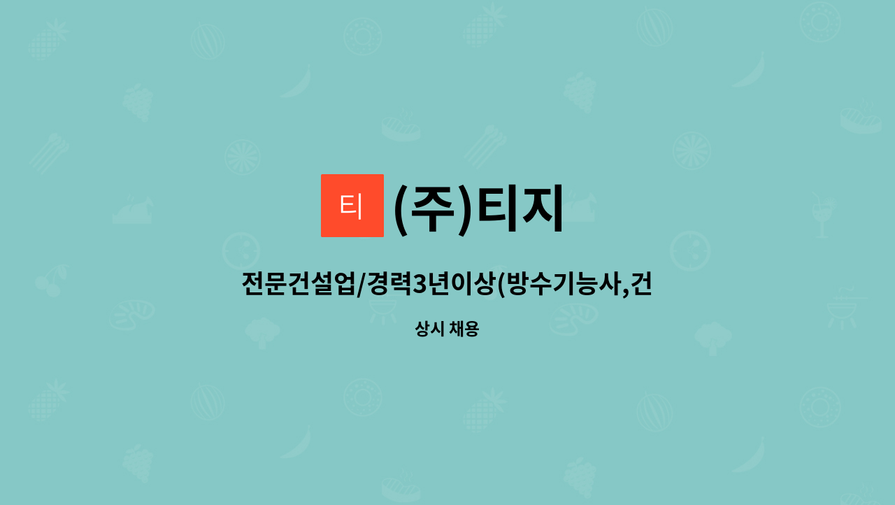 (주)티지 - 전문건설업/경력3년이상(방수기능사,건축초급기술자수첩)/연봉4000이상/대전세종청주신탄진거주자 : 채용 메인 사진 (더팀스 제공)
