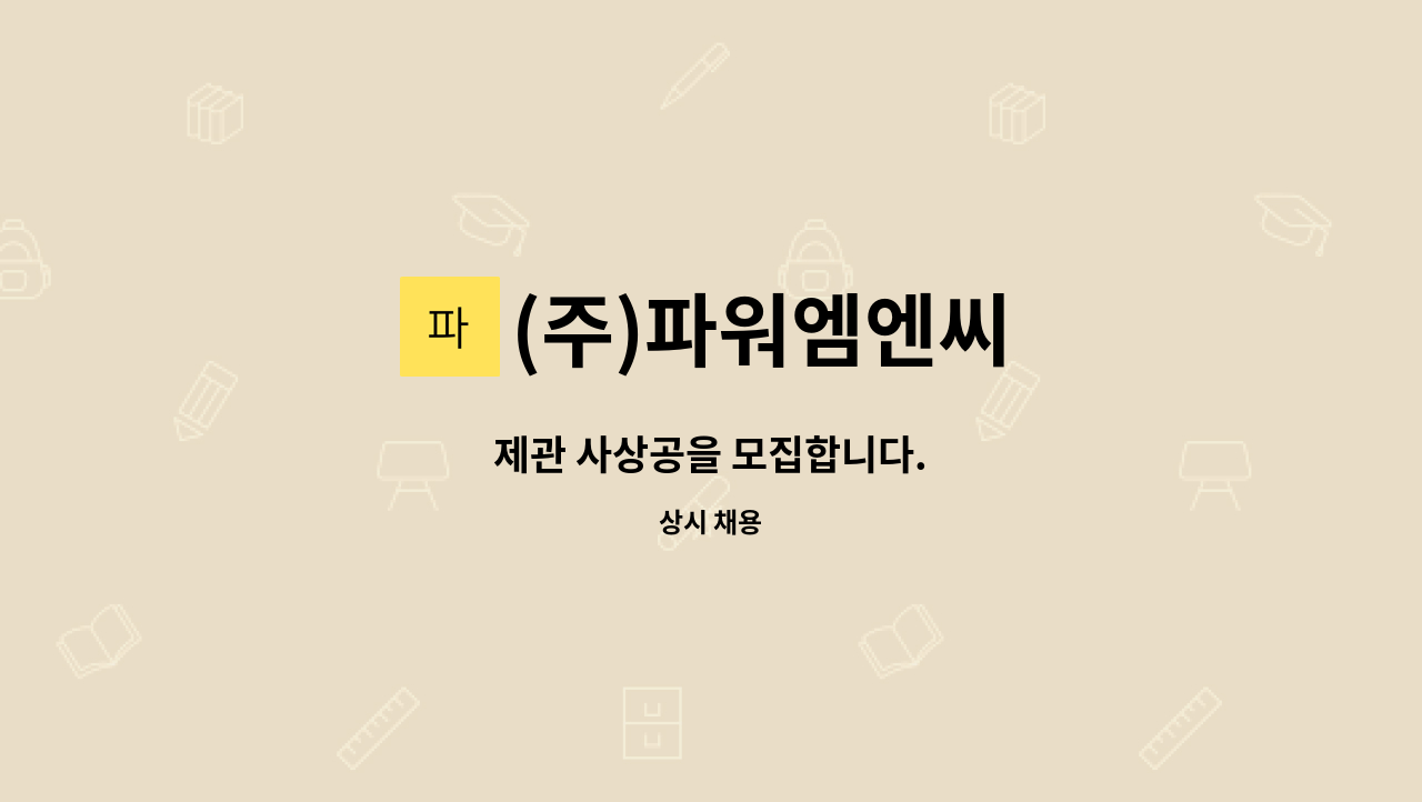 (주)파워엠엔씨 - 제관 사상공을 모집합니다. : 채용 메인 사진 (더팀스 제공)