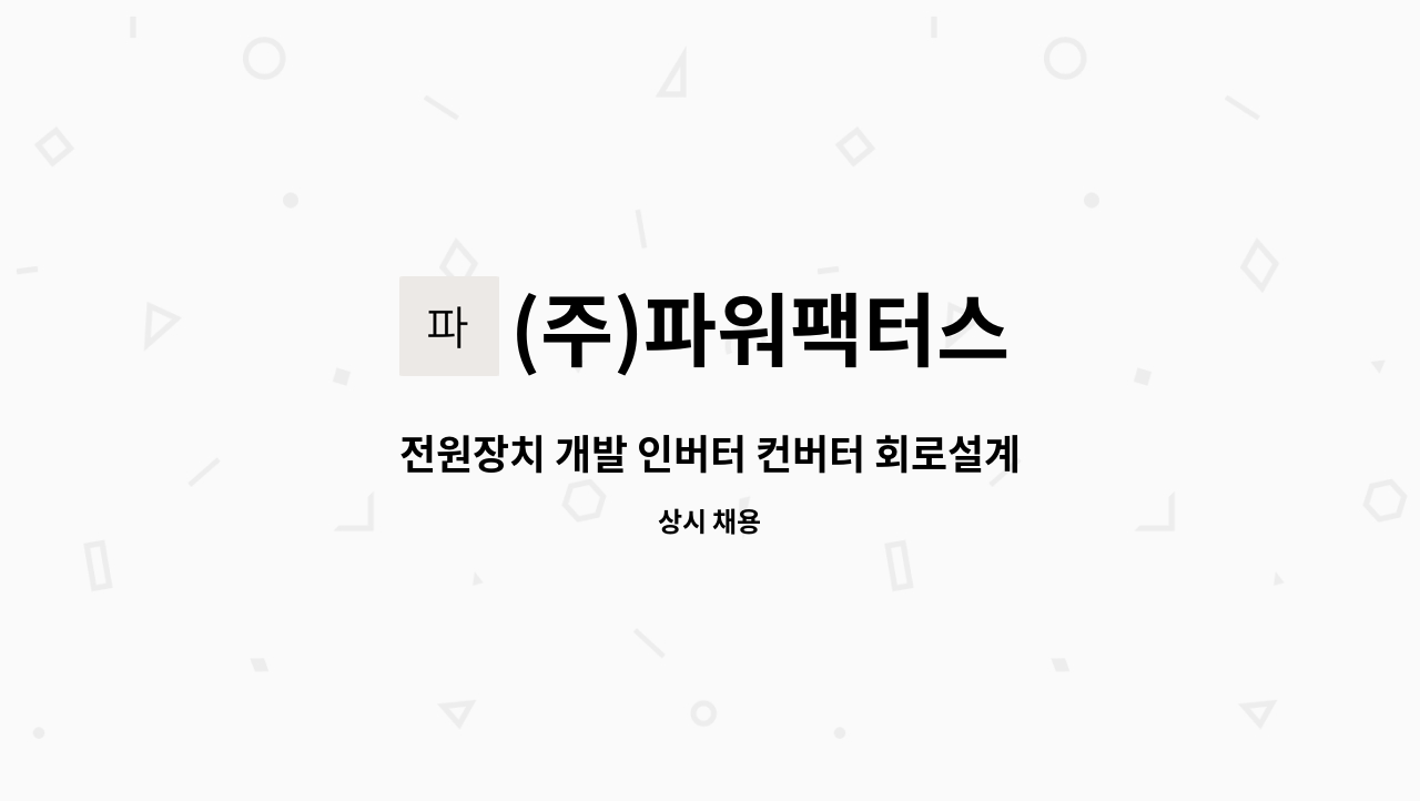 (주)파워팩터스 - 전원장치 개발 인버터 컨버터 회로설계 펌웨어 전자 회로 설계 연구원 : 채용 메인 사진 (더팀스 제공)