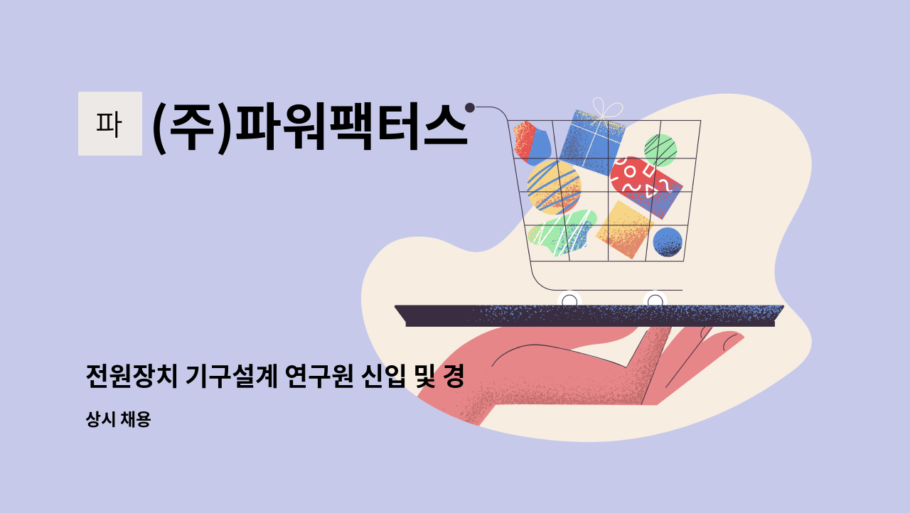 (주)파워팩터스 - 전원장치 기구설계 연구원 신입 및 경력 모집 : 채용 메인 사진 (더팀스 제공)