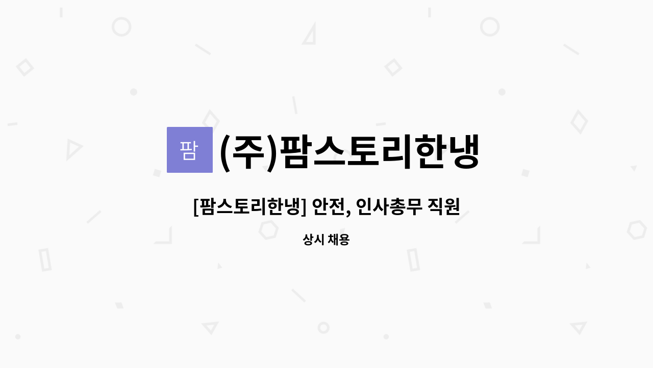 (주)팜스토리한냉 - [팜스토리한냉] 안전, 인사총무 직원채용 : 채용 메인 사진 (더팀스 제공)