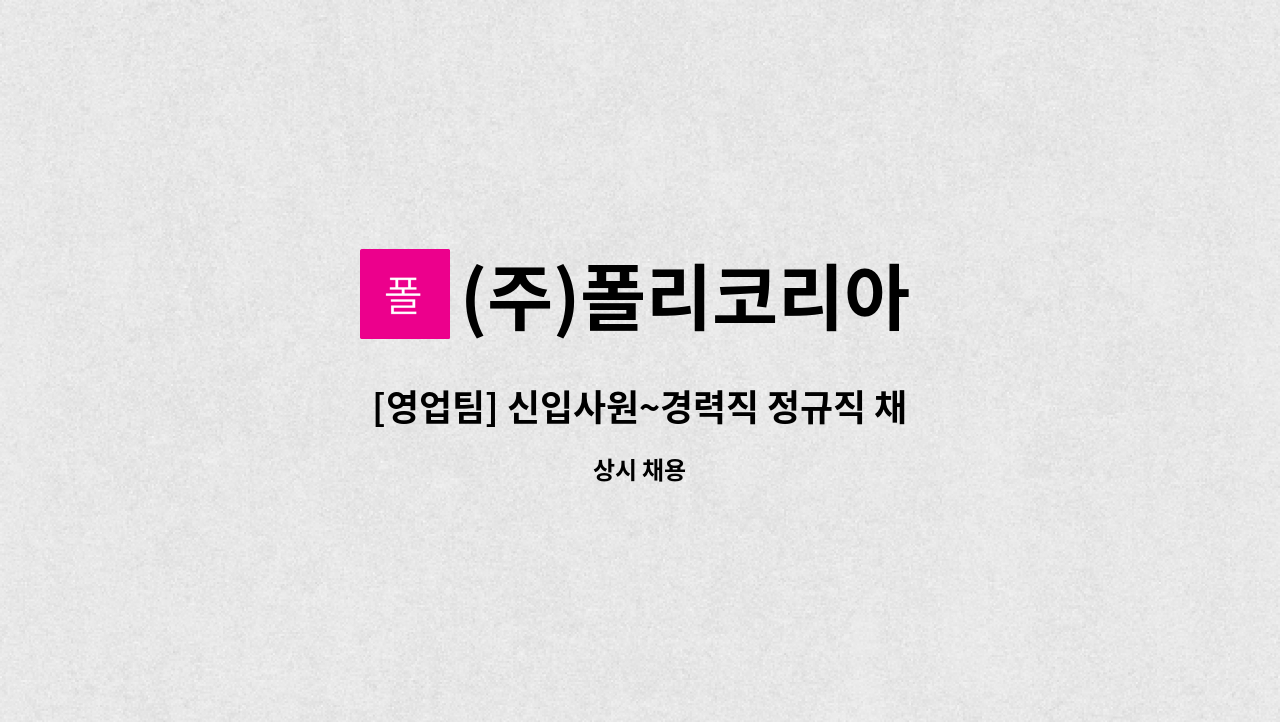 (주)폴리코리아 - [영업팀] 신입사원~경력직 정규직 채용 : 채용 메인 사진 (더팀스 제공)