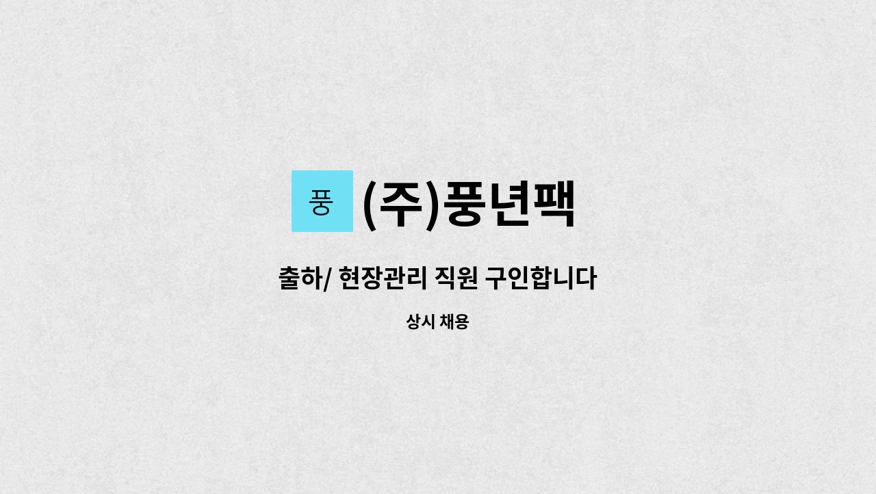 (주)풍년팩 - 출하/ 현장관리 직원 구인합니다 : 채용 메인 사진 (더팀스 제공)