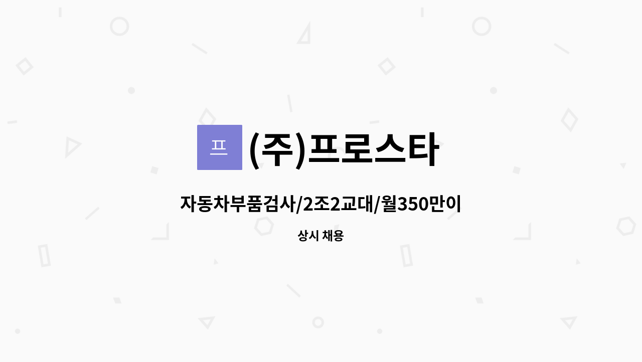 (주)프로스타 - 자동차부품검사/2조2교대/월350만이상/상여300%/생산직 : 채용 메인 사진 (더팀스 제공)