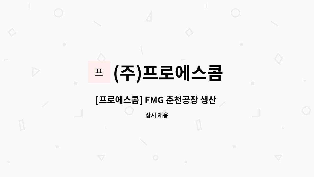 (주)프로에스콤 - [프로에스콤] FMG 춘천공장 생산 오퍼레이터(OP), 안전통제원 모집 공고 : 채용 메인 사진 (더팀스 제공)