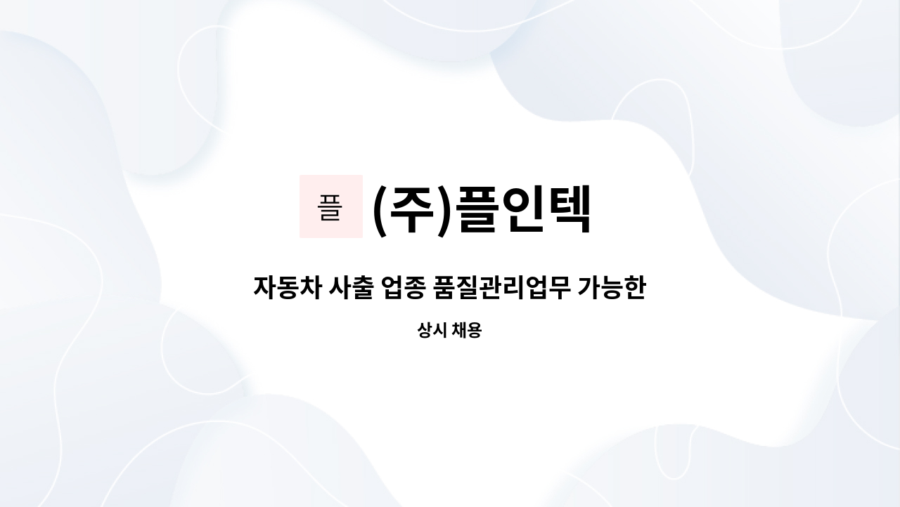 (주)플인텍 - 자동차 사출 업종 품질관리업무 가능한 신입, 경력자 구합니다 : 채용 메인 사진 (더팀스 제공)