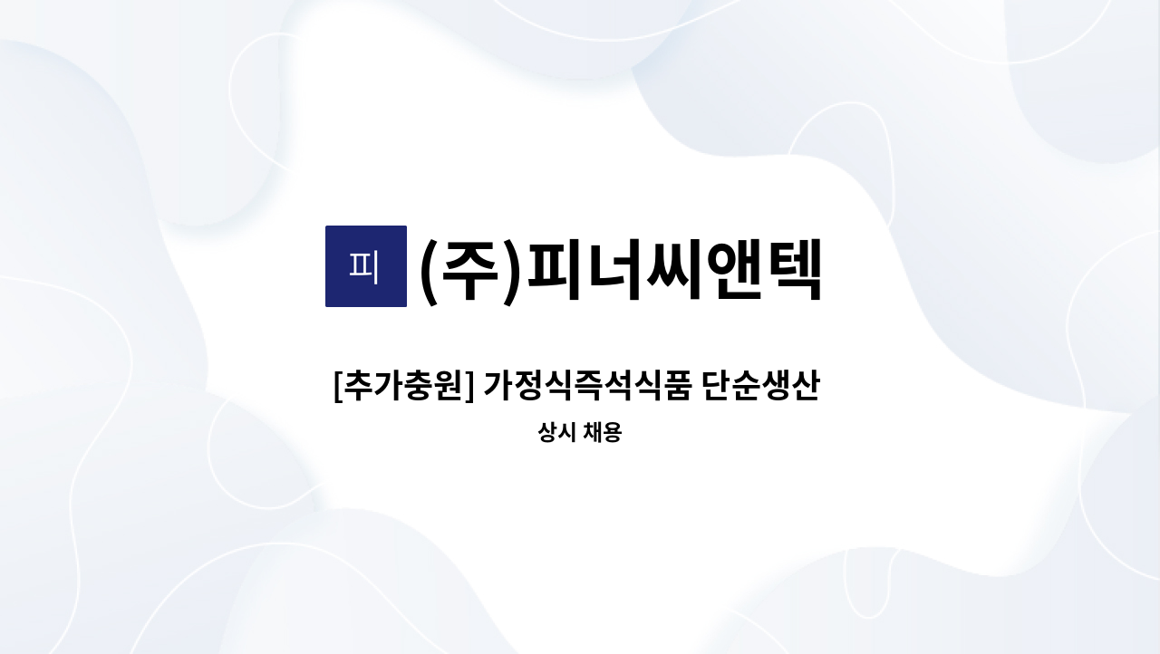 (주)피너씨앤텍 - [추가충원] 가정식즉석식품 단순생산 정규사원 모집 (초보.수당.월250) : 채용 메인 사진 (더팀스 제공)