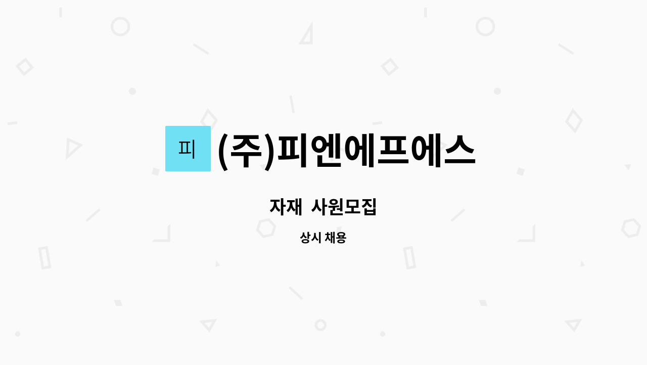 (주)피엔에프에스 - 자재  사원모집 : 채용 메인 사진 (더팀스 제공)