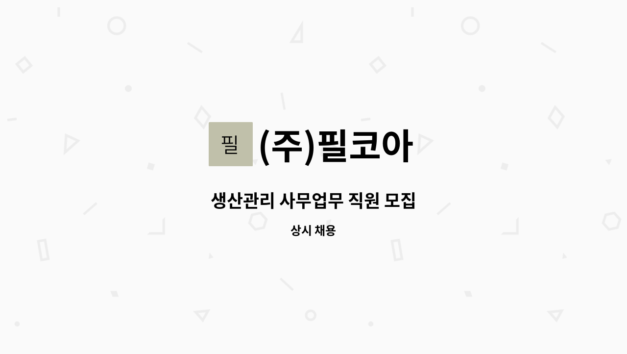 (주)필코아 - 생산관리 사무업무 직원 모집 : 채용 메인 사진 (더팀스 제공)