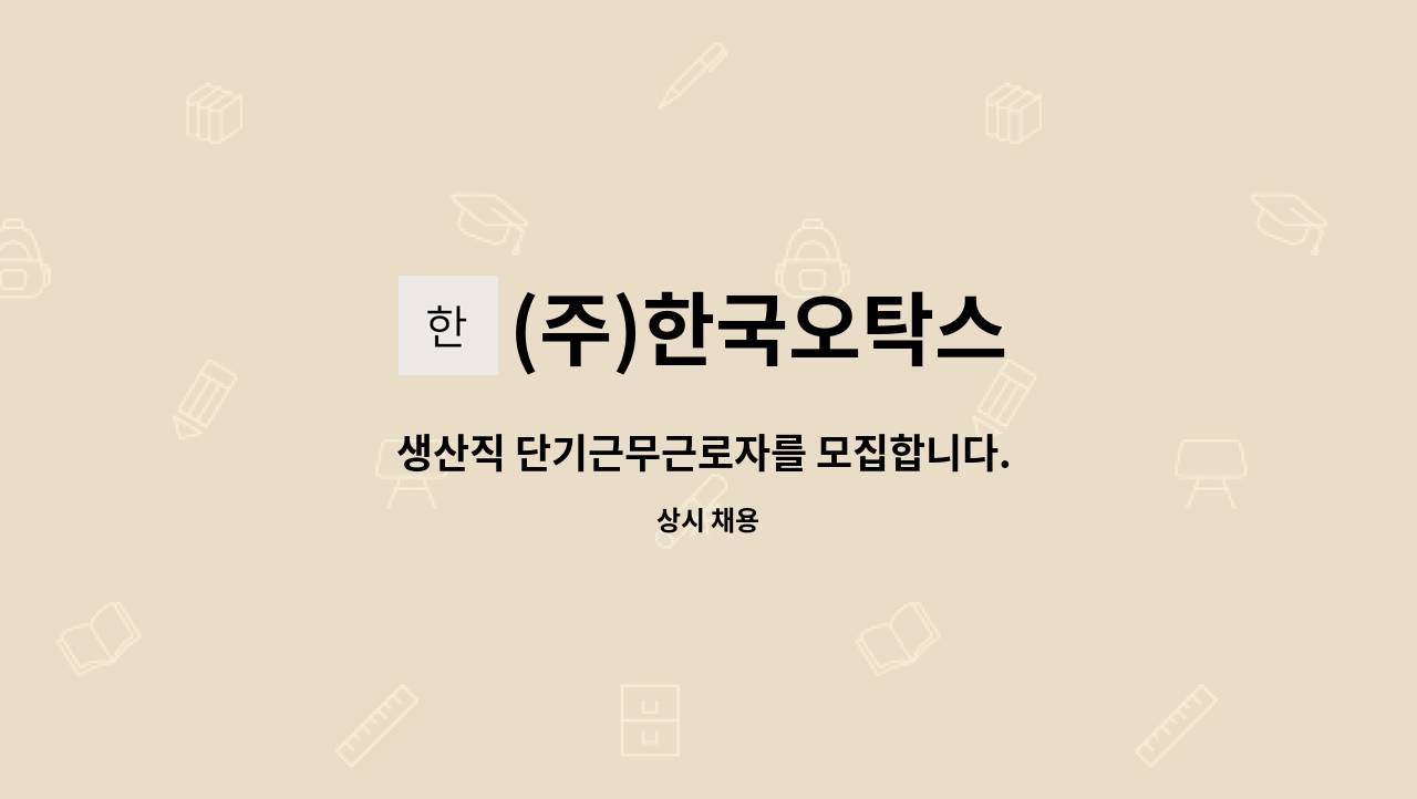 (주)한국오탁스 - 생산직 단기근무근로자를 모집합니다. (1개월 내외) : 채용 메인 사진 (더팀스 제공)