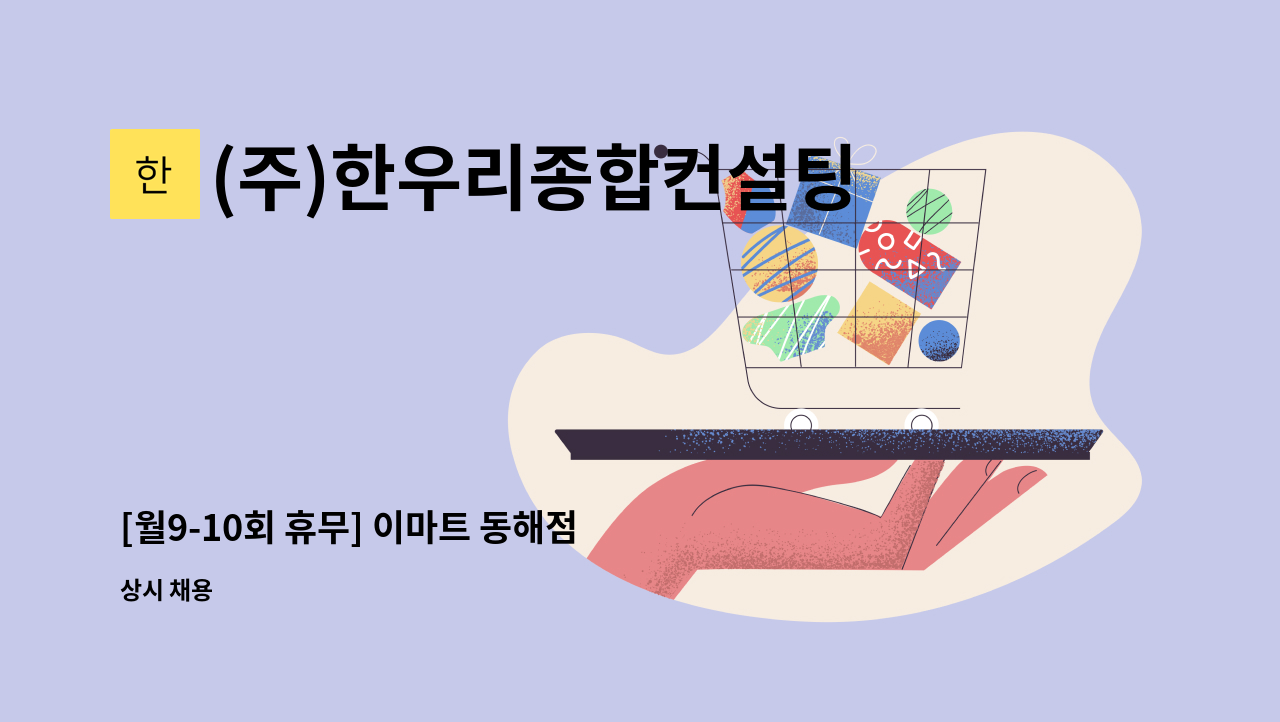 (주)한우리종합컨설팅 - [월9-10회 휴무] 이마트 동해점 김치반찬코너 담당 및 사원모집 : 채용 메인 사진 (더팀스 제공)