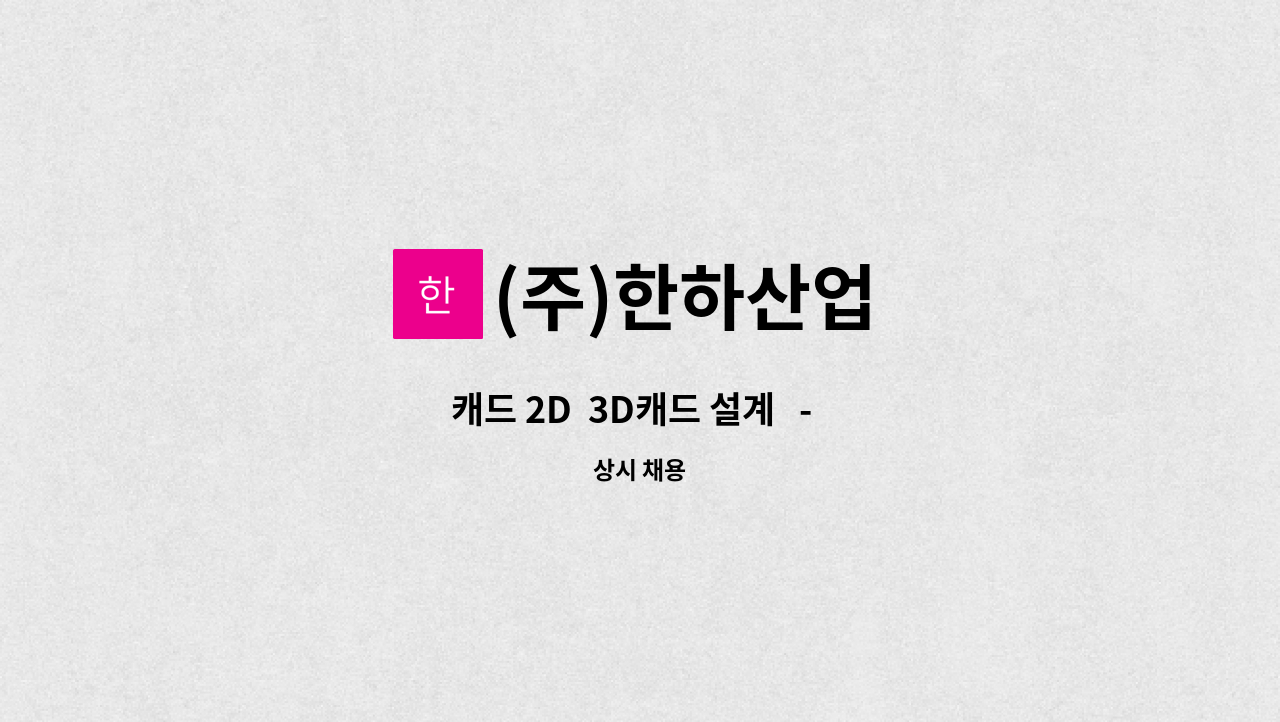 (주)한하산업 - 캐드 2D  3D캐드 설계   -   산업기계 환경기계분야 : 채용 메인 사진 (더팀스 제공)