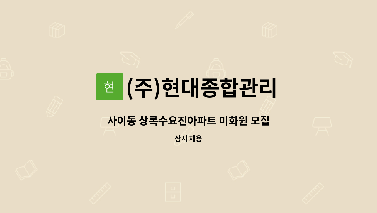 (주)현대종합관리 - 사이동 상록수요진아파트 미화원 모집 : 채용 메인 사진 (더팀스 제공)