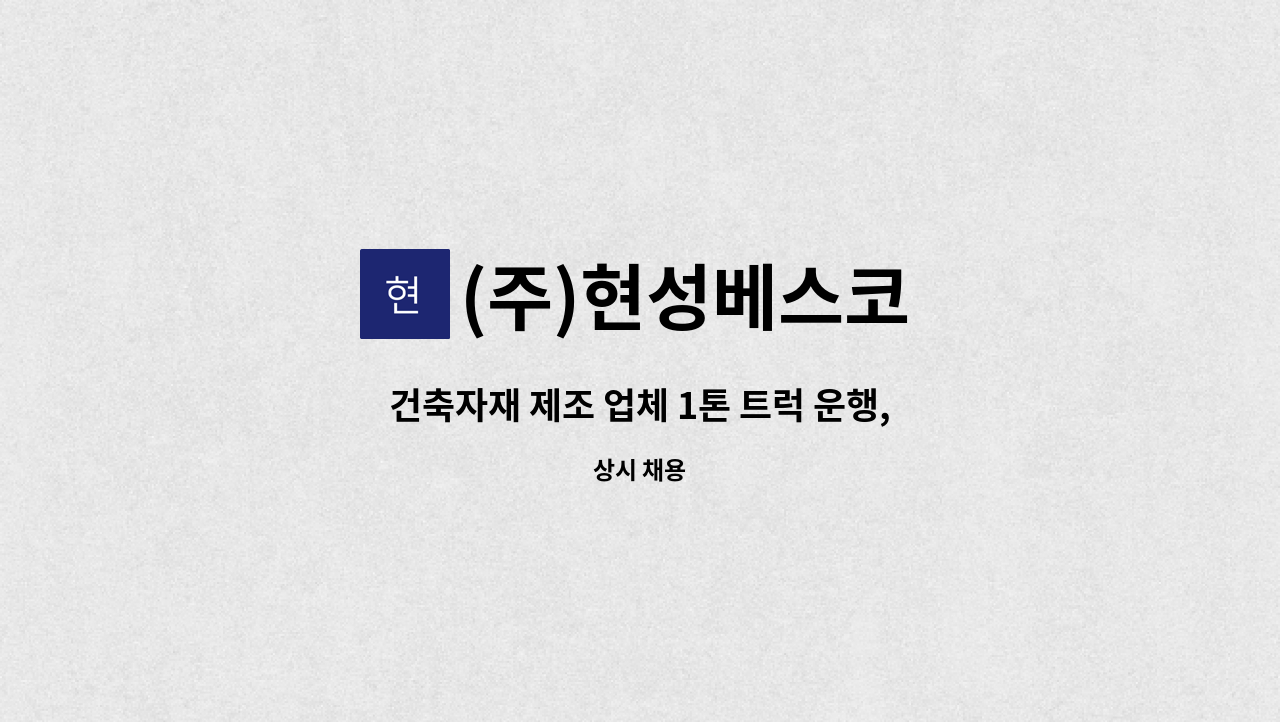 (주)현성베스코 - 건축자재 제조 업체 1톤 트럭 운행, 배송 및 납품,관리 운전원 모집 : 채용 메인 사진 (더팀스 제공)