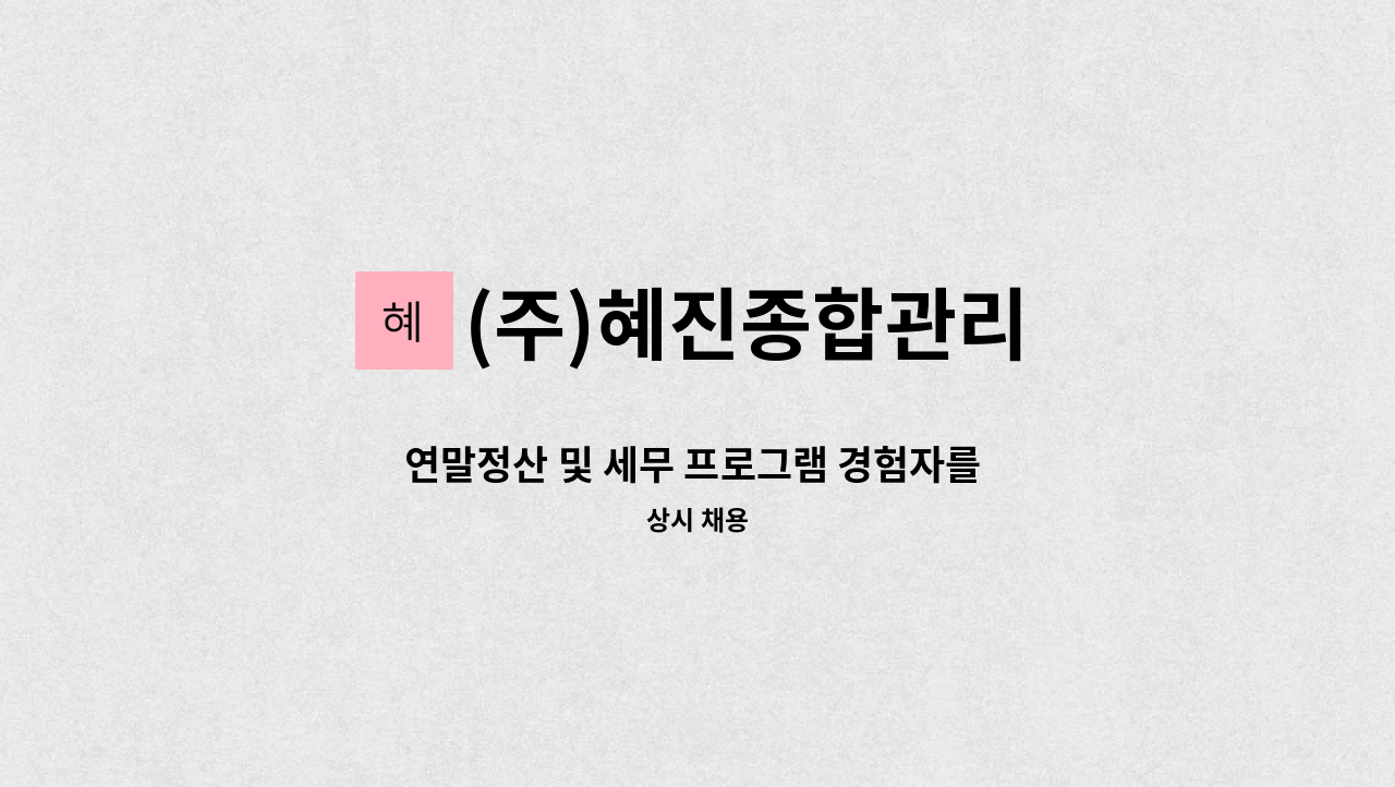 (주)혜진종합관리 - 연말정산 및 세무 프로그램 경험자를 모집합니다. : 채용 메인 사진 (더팀스 제공)